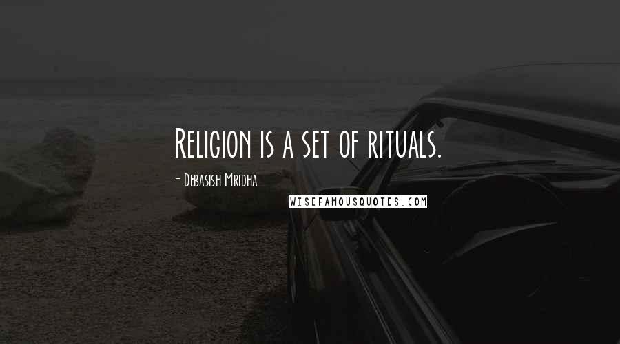 Debasish Mridha Quotes: Religion is a set of rituals.