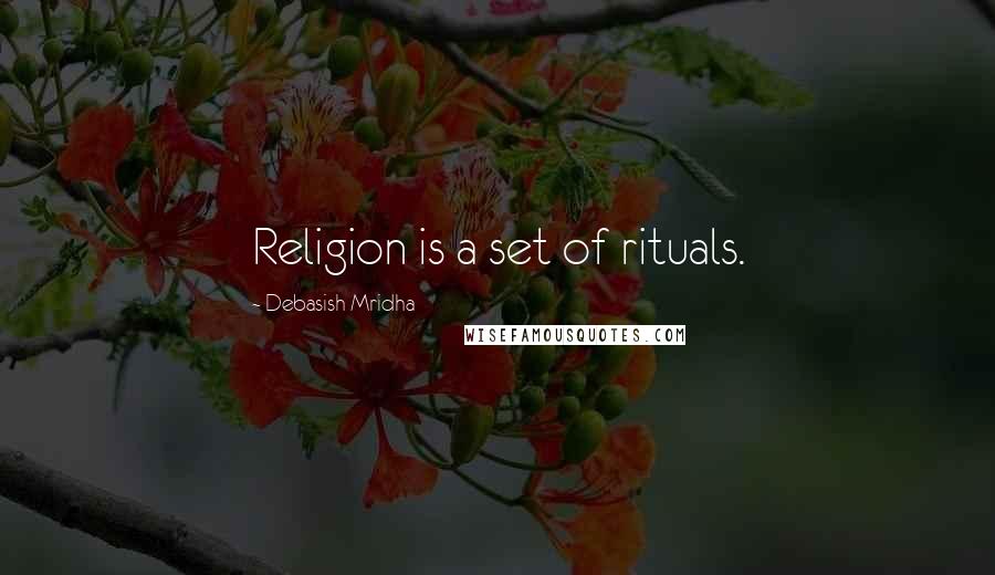 Debasish Mridha Quotes: Religion is a set of rituals.