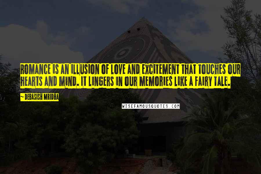 Debasish Mridha Quotes: Romance is an illusion of love and excitement that touches our hearts and mind. It lingers in our memories like a fairy tale.