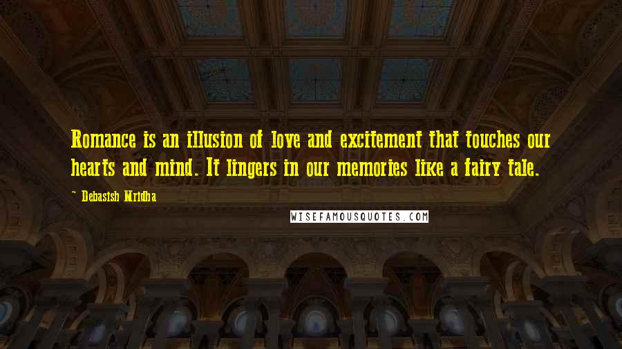 Debasish Mridha Quotes: Romance is an illusion of love and excitement that touches our hearts and mind. It lingers in our memories like a fairy tale.