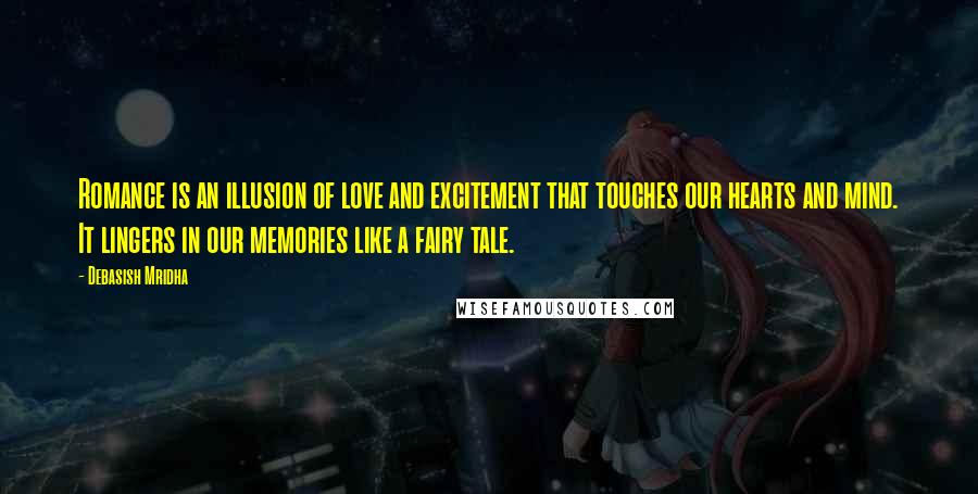 Debasish Mridha Quotes: Romance is an illusion of love and excitement that touches our hearts and mind. It lingers in our memories like a fairy tale.