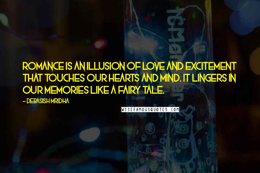 Debasish Mridha Quotes: Romance is an illusion of love and excitement that touches our hearts and mind. It lingers in our memories like a fairy tale.