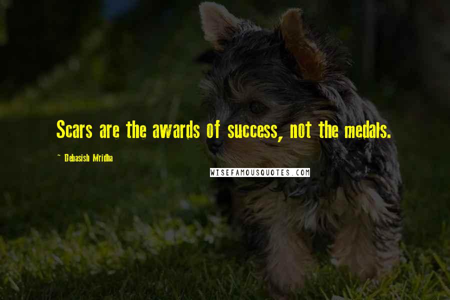 Debasish Mridha Quotes: Scars are the awards of success, not the medals.