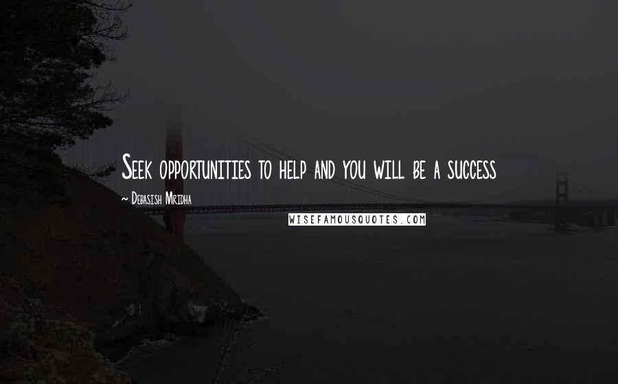 Debasish Mridha Quotes: Seek opportunities to help and you will be a success