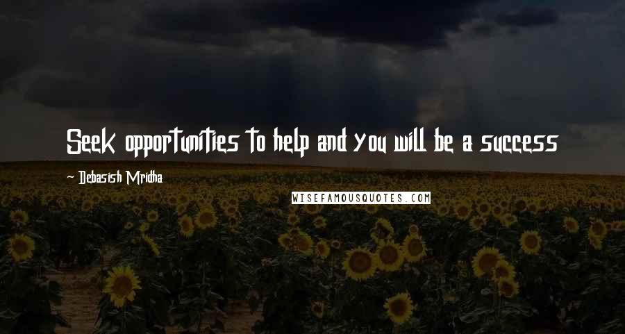 Debasish Mridha Quotes: Seek opportunities to help and you will be a success