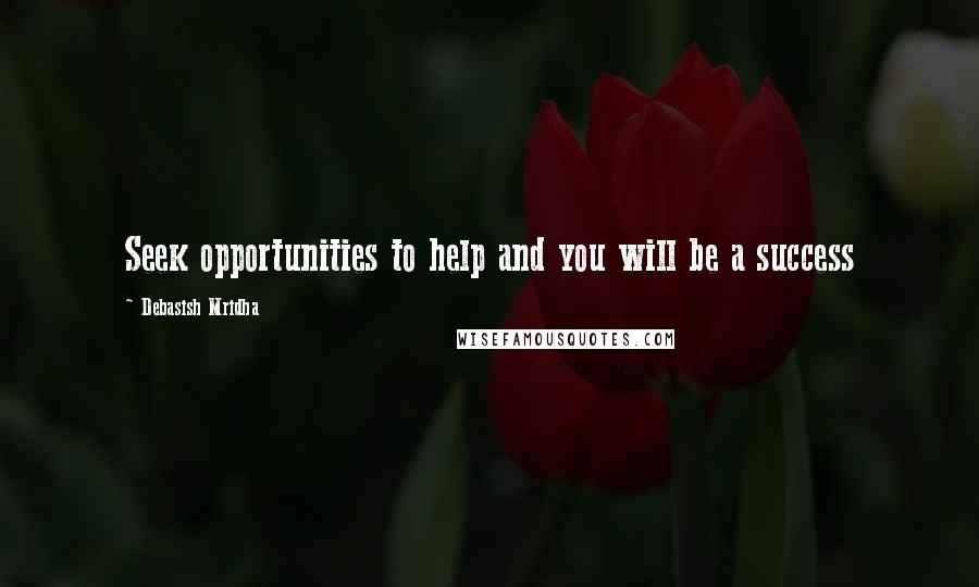 Debasish Mridha Quotes: Seek opportunities to help and you will be a success