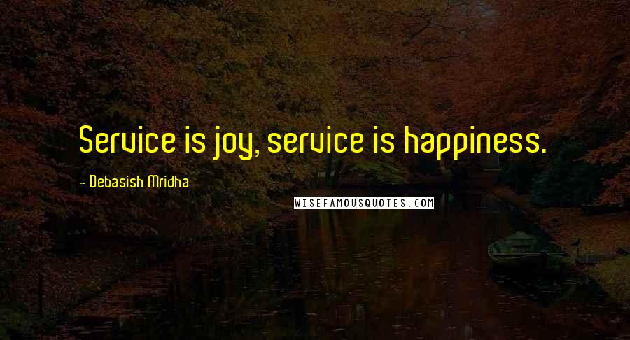 Debasish Mridha Quotes: Service is joy, service is happiness.