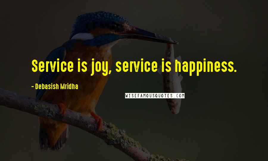 Debasish Mridha Quotes: Service is joy, service is happiness.