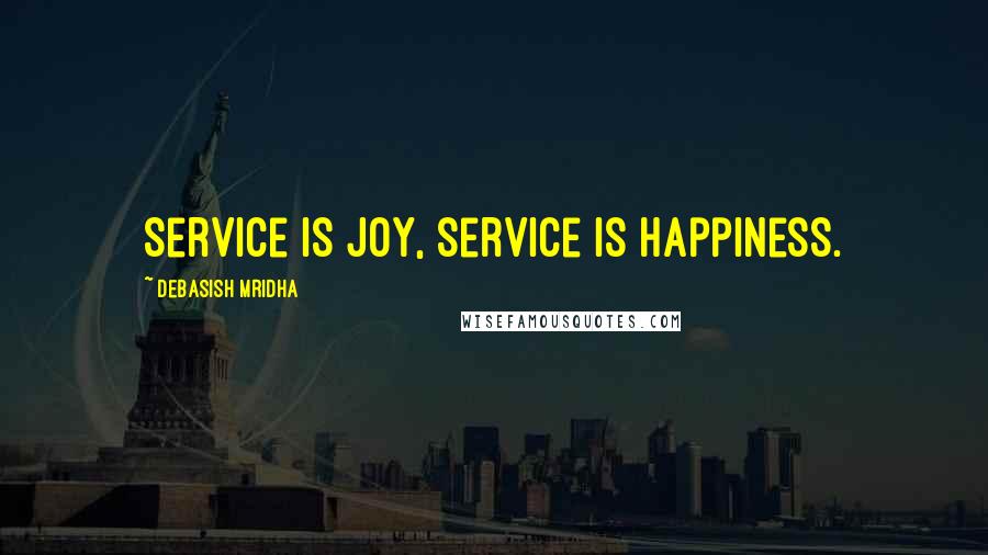 Debasish Mridha Quotes: Service is joy, service is happiness.