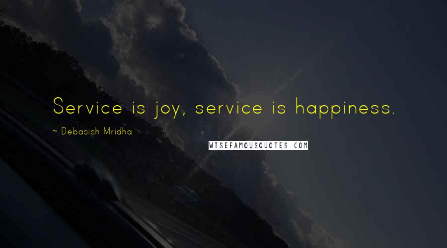Debasish Mridha Quotes: Service is joy, service is happiness.