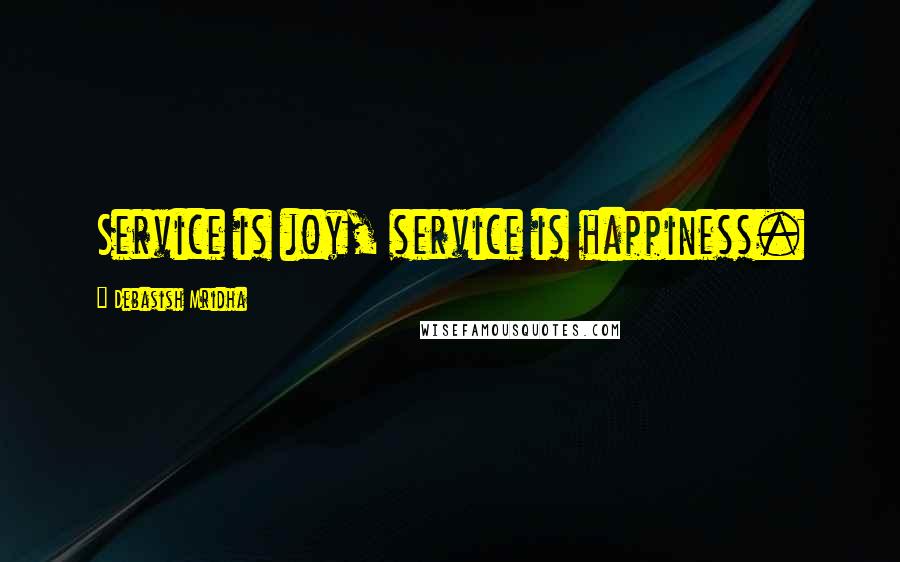 Debasish Mridha Quotes: Service is joy, service is happiness.