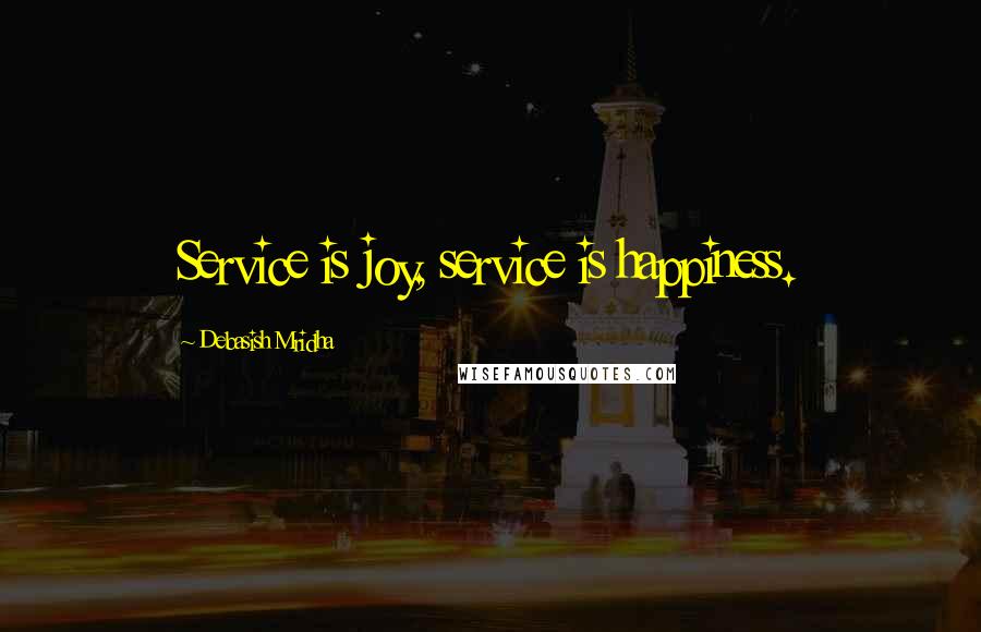 Debasish Mridha Quotes: Service is joy, service is happiness.