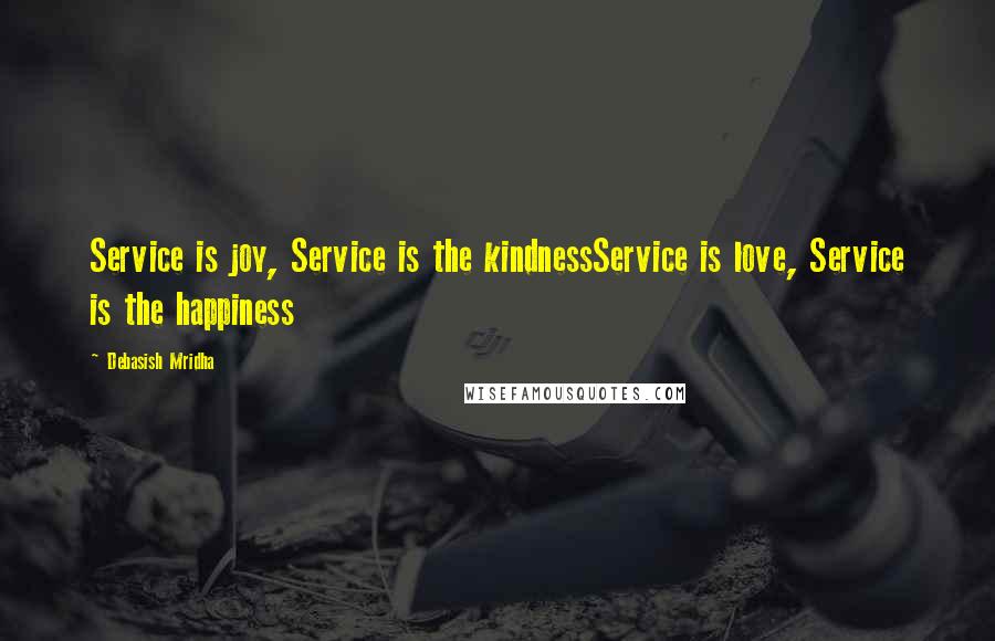 Debasish Mridha Quotes: Service is joy, Service is the kindnessService is love, Service is the happiness