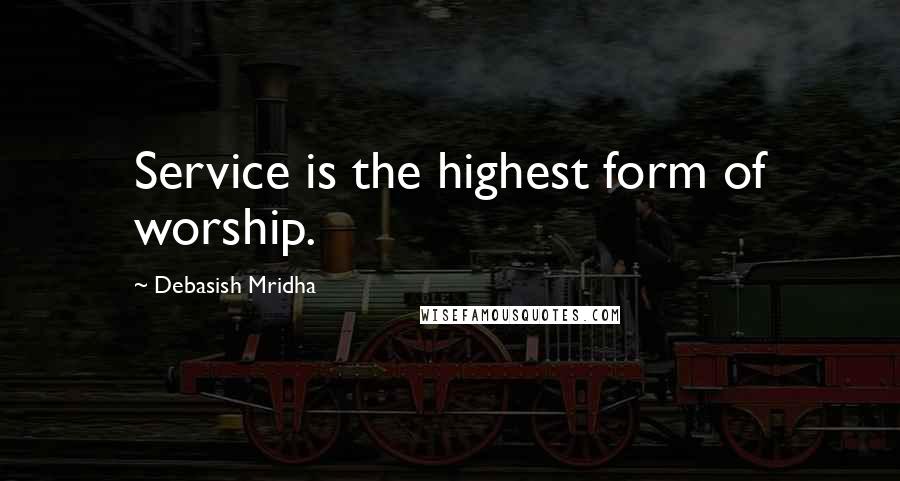 Debasish Mridha Quotes: Service is the highest form of worship.