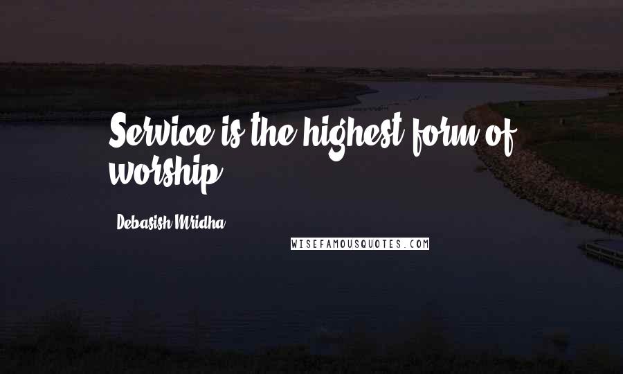 Debasish Mridha Quotes: Service is the highest form of worship.
