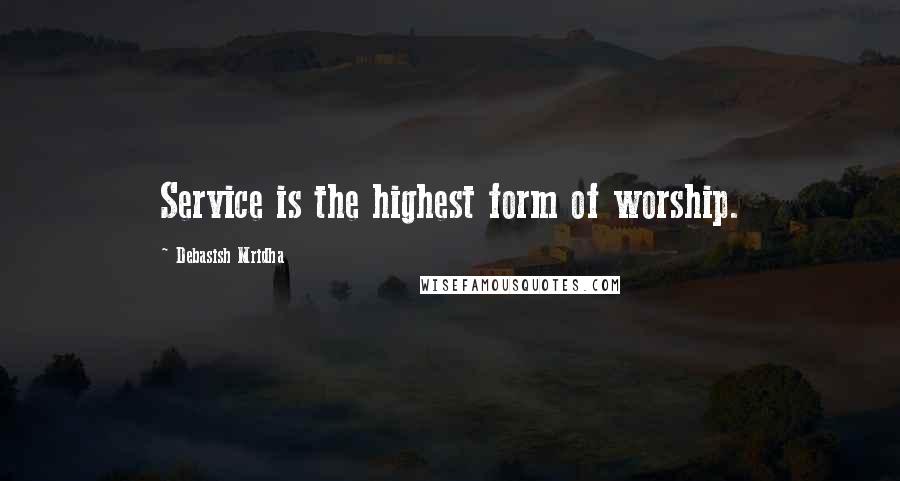 Debasish Mridha Quotes: Service is the highest form of worship.