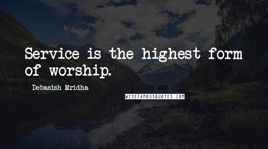 Debasish Mridha Quotes: Service is the highest form of worship.