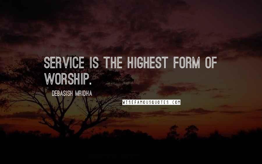 Debasish Mridha Quotes: Service is the highest form of worship.