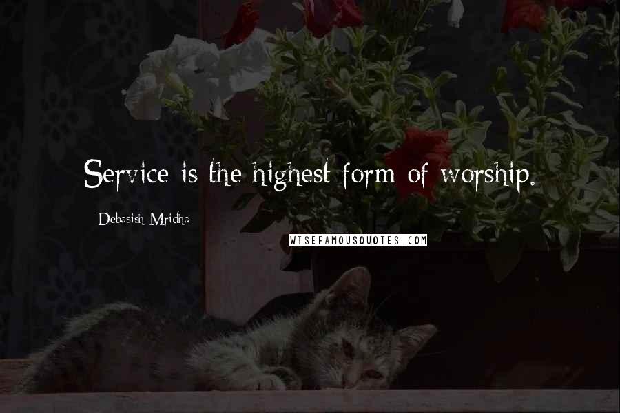 Debasish Mridha Quotes: Service is the highest form of worship.