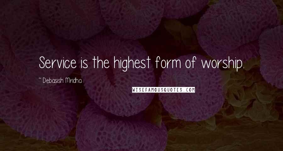 Debasish Mridha Quotes: Service is the highest form of worship.