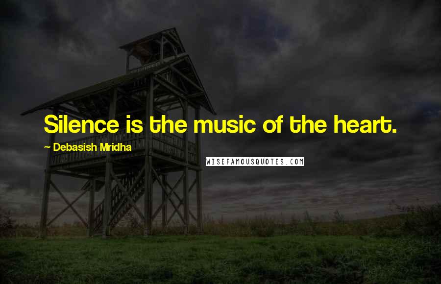 Debasish Mridha Quotes: Silence is the music of the heart.