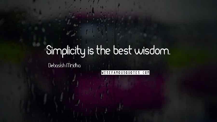 Debasish Mridha Quotes: Simplicity is the best wisdom.