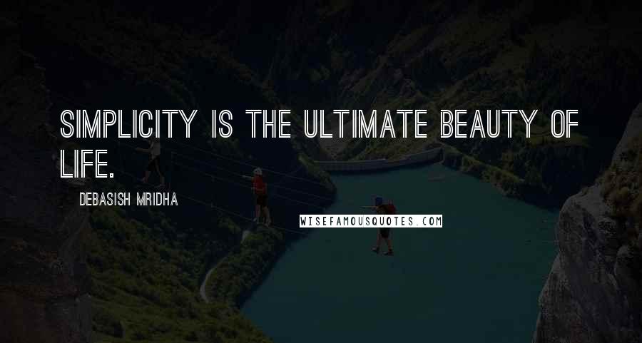 Debasish Mridha Quotes: Simplicity is the ultimate beauty of life.