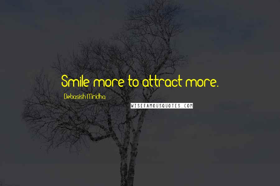 Debasish Mridha Quotes: Smile more to attract more.