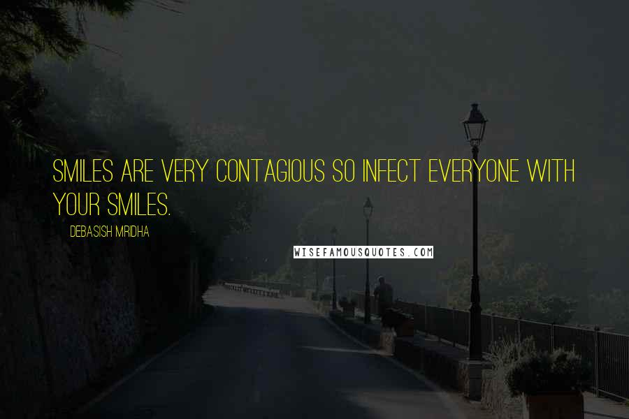 Debasish Mridha Quotes: Smiles are very contagious so infect everyone with your smiles.