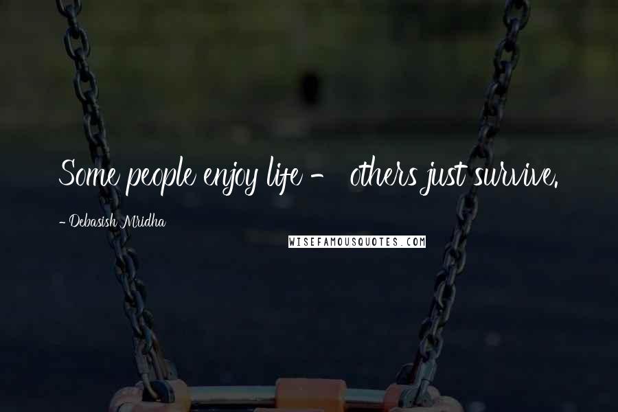 Debasish Mridha Quotes: Some people enjoy life - others just survive.