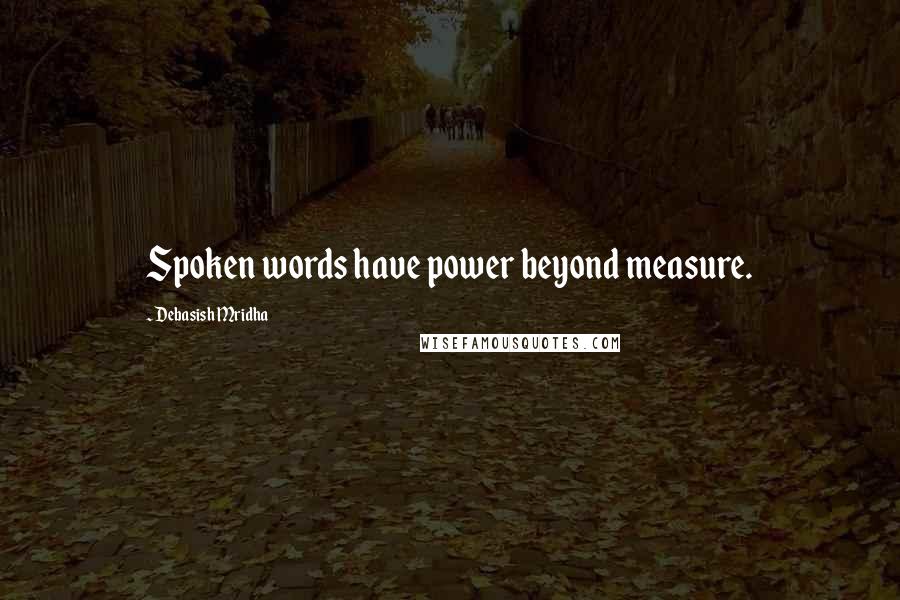 Debasish Mridha Quotes: Spoken words have power beyond measure.