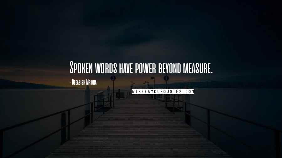 Debasish Mridha Quotes: Spoken words have power beyond measure.