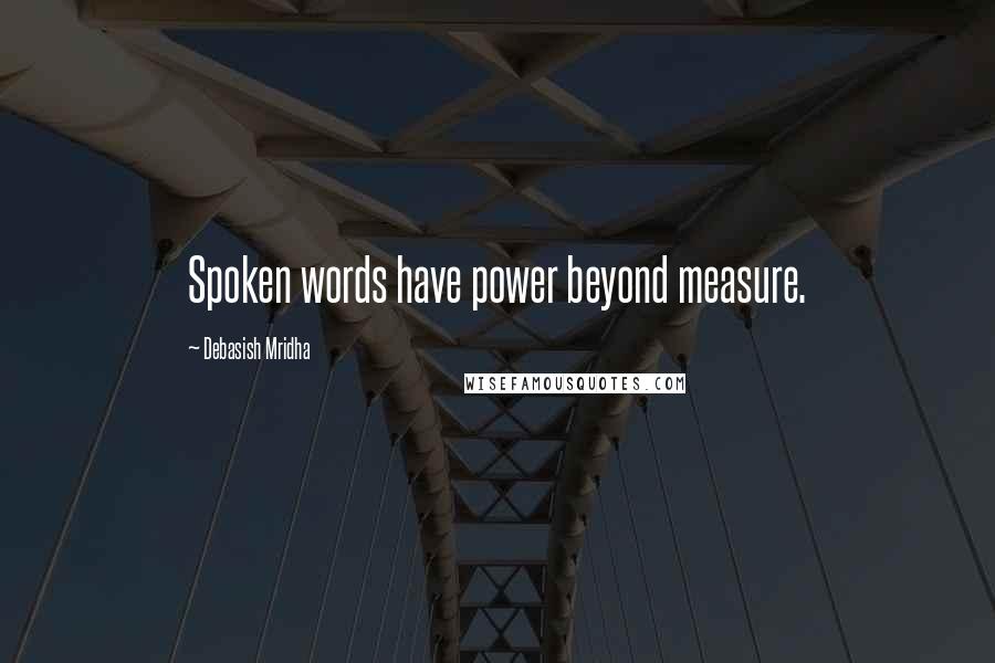 Debasish Mridha Quotes: Spoken words have power beyond measure.