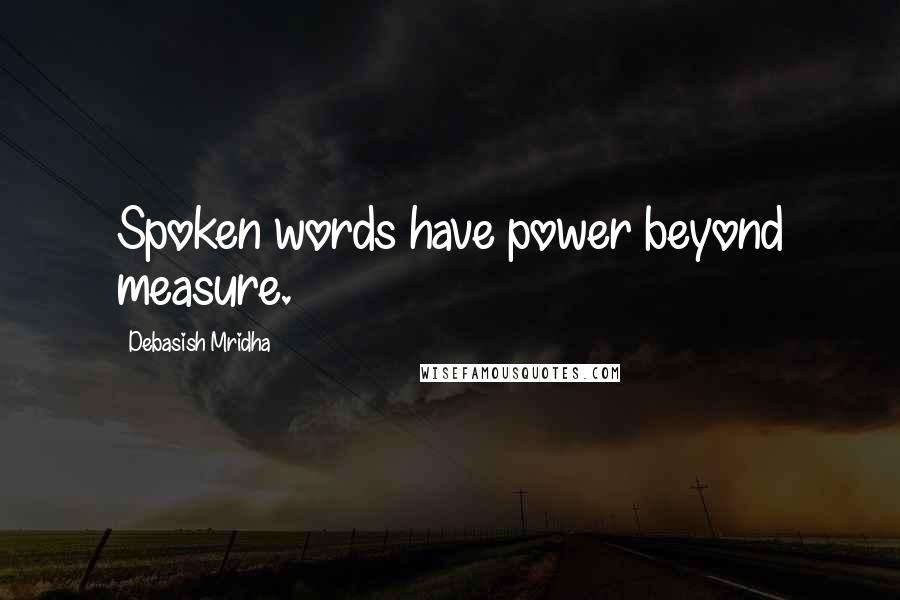 Debasish Mridha Quotes: Spoken words have power beyond measure.