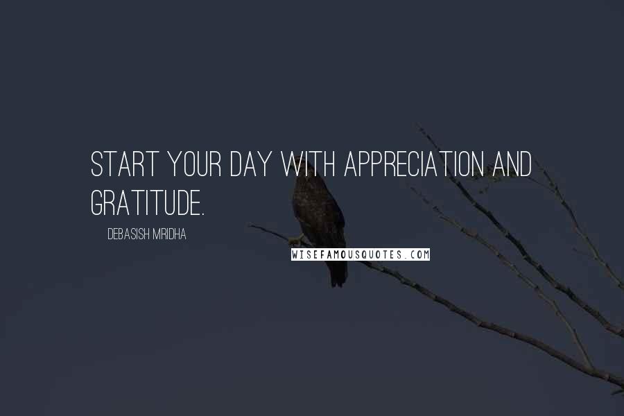 Debasish Mridha Quotes: Start your day with appreciation and gratitude.