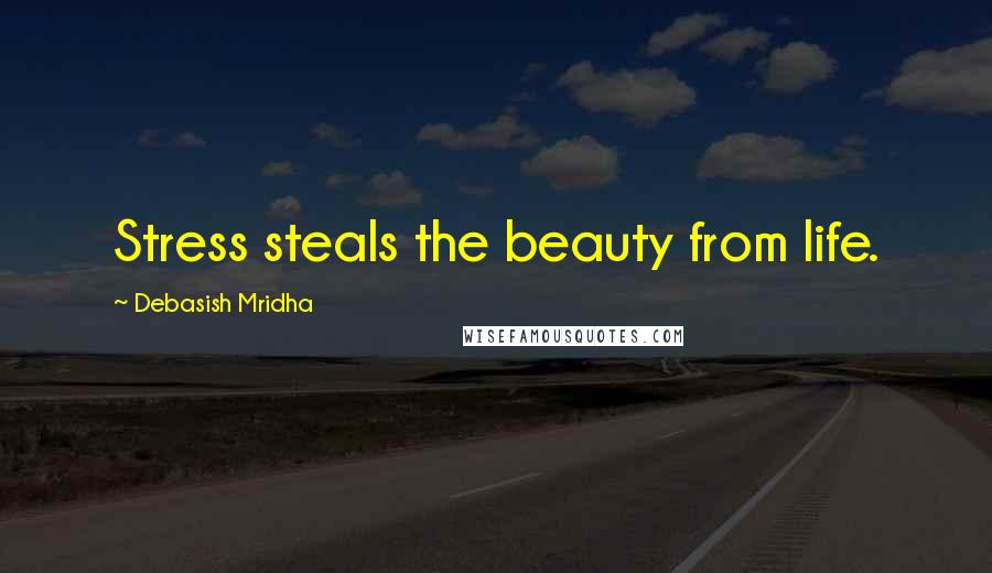 Debasish Mridha Quotes: Stress steals the beauty from life.