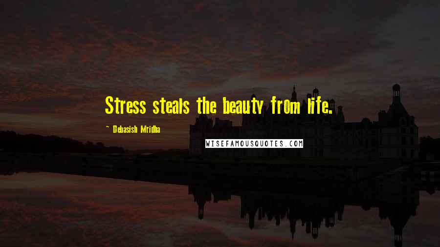Debasish Mridha Quotes: Stress steals the beauty from life.