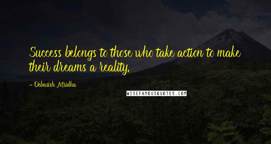 Debasish Mridha Quotes: Success belongs to those who take action to make their dreams a reality.