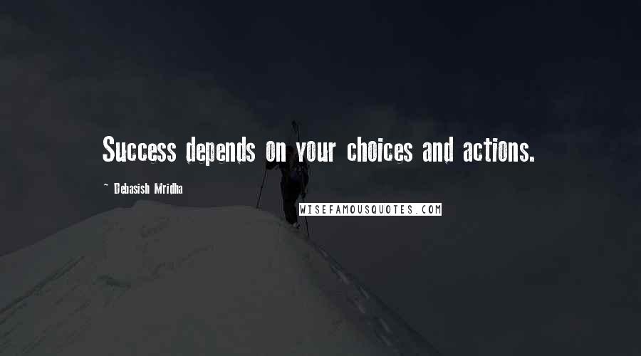 Debasish Mridha Quotes: Success depends on your choices and actions.