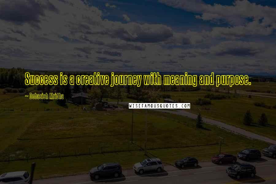 Debasish Mridha Quotes: Success is a creative journey with meaning and purpose.