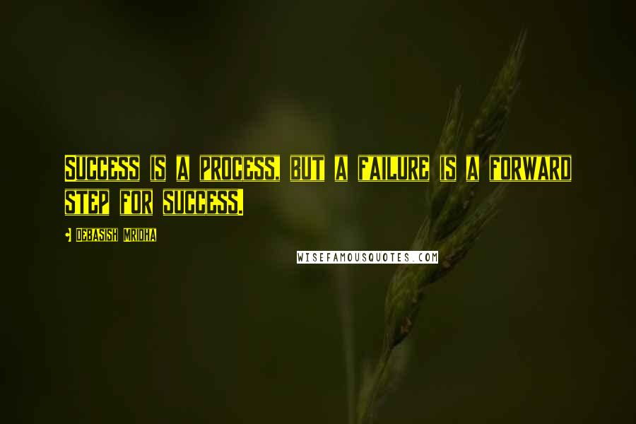 Debasish Mridha Quotes: Success is a process, but a failure is a forward step for success.