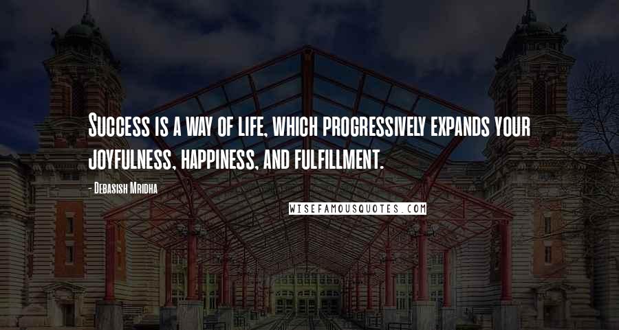 Debasish Mridha Quotes: Success is a way of life, which progressively expands your joyfulness, happiness, and fulfillment.