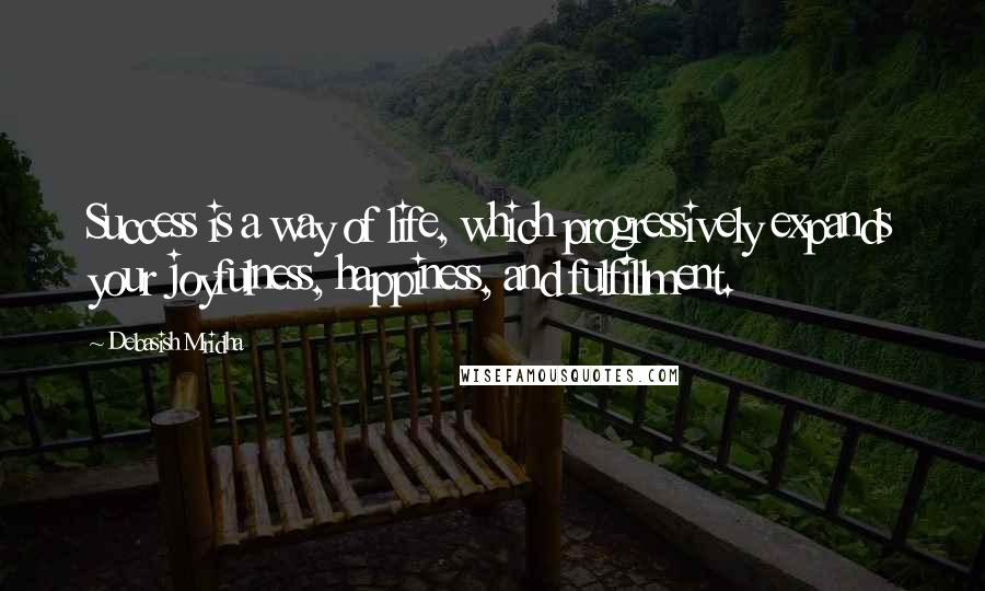 Debasish Mridha Quotes: Success is a way of life, which progressively expands your joyfulness, happiness, and fulfillment.