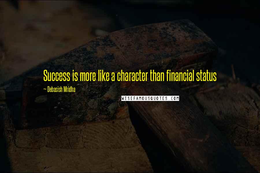 Debasish Mridha Quotes: Success is more like a character than financial status