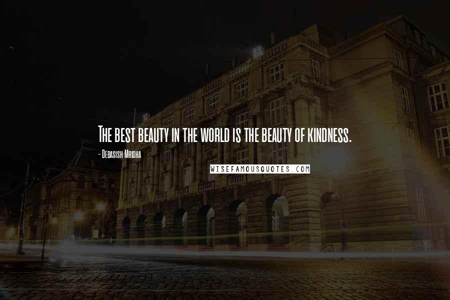 Debasish Mridha Quotes: The best beauty in the world is the beauty of kindness.