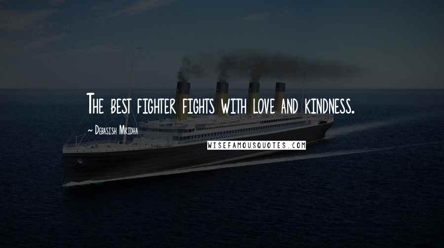 Debasish Mridha Quotes: The best fighter fights with love and kindness.