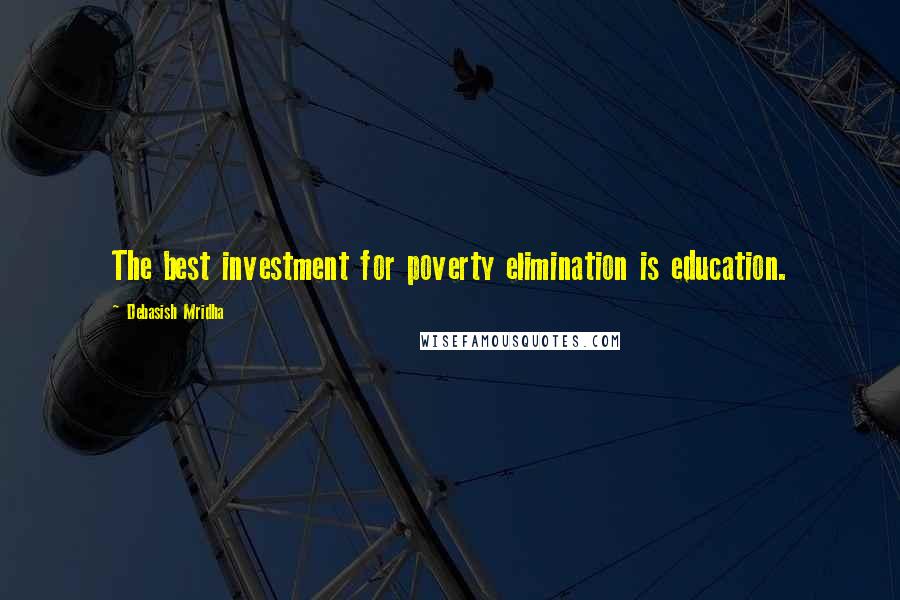 Debasish Mridha Quotes: The best investment for poverty elimination is education.