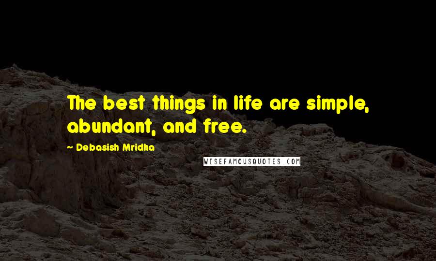 Debasish Mridha Quotes: The best things in life are simple, abundant, and free.