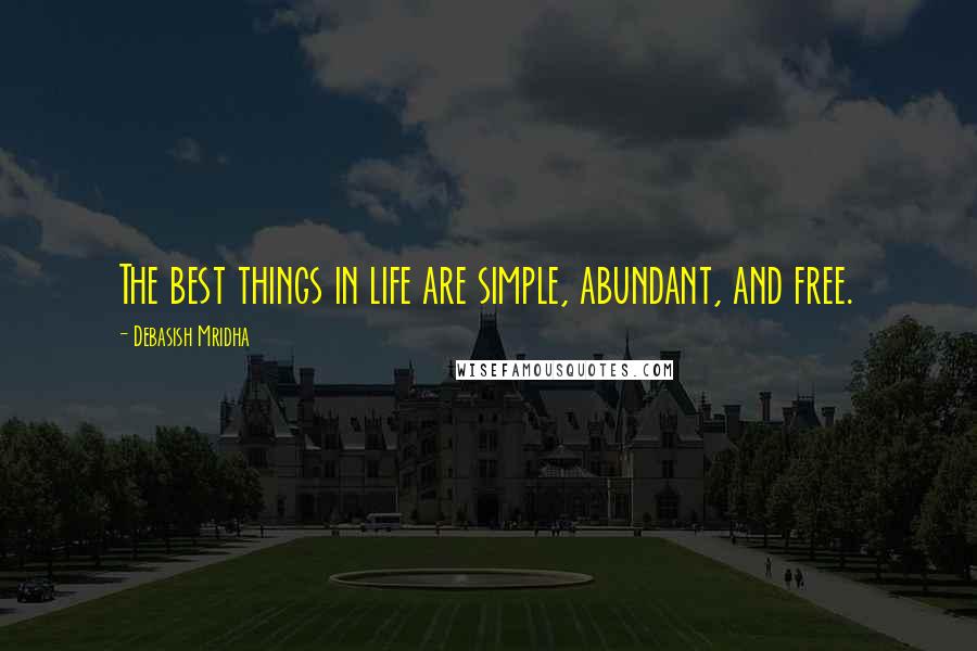 Debasish Mridha Quotes: The best things in life are simple, abundant, and free.