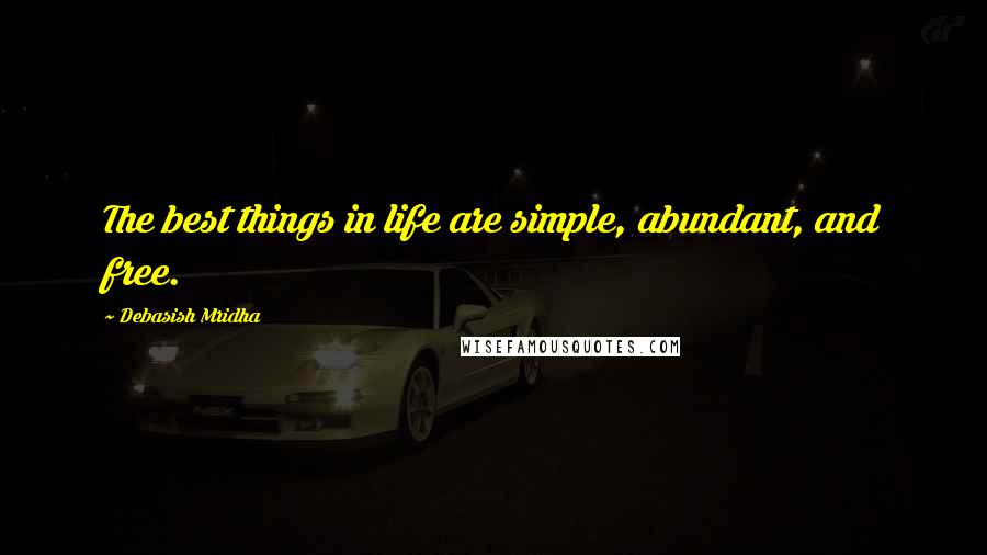 Debasish Mridha Quotes: The best things in life are simple, abundant, and free.